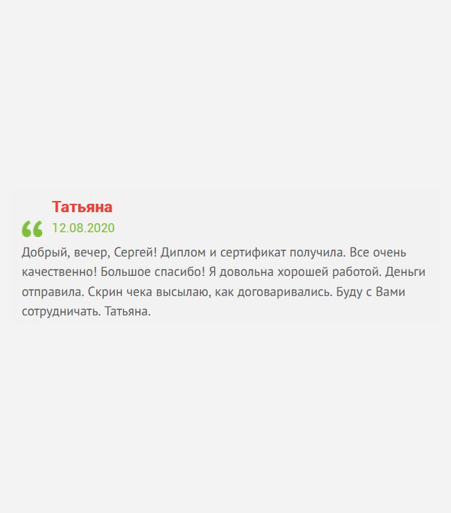 Здравствуйте! Заказанные документы получила: диплом и сертификат. Работа сделана качественно, за, что огромное спасибо! Деньги сразу же отправила, и доказательство тому, скрин чека, как и обещала. Можете рассчитывать на дальнейшее сотрудничество. Татьяна.