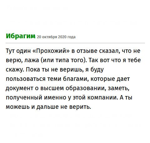 Читал отзыв одного умника, который писал, что все отзывы лажа, и в компании работают аферисты. Так, вот слушай, уважаемый: пока ты умничаешь, я уже давно работаю благодаря этой компании, которая изготовила мне чудесный диплом. А ты продолжай не верить.